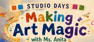 Studio Days: Making Art Magic with Ms. Anita